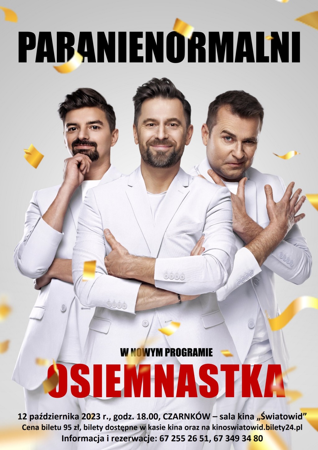 Dwunastego października dwa tysiące dwudziestego trzeciego roku o godzinie osiemnastej w sali kina Światowid wystąpi kabaret Paranienormalni w nowym programie Osiemnastka. Bilety w cenie dziewięćdziesięciu pięciu złotych nabyć można w kasie kina oraz na stronie kinoswiatowid.bilety24.pl. Informacja i rezerwacja pod numerami telefonów: sześćdziesiąt siedem, dwieście pięćdziesiąt pięć, dwadzieścia sześć, pięćdziesiąt jeden lub sześćdziesiąt siedem, trzysta czterdzieści dziewięć, trzydzieści cztery, osiemdziesiąt.