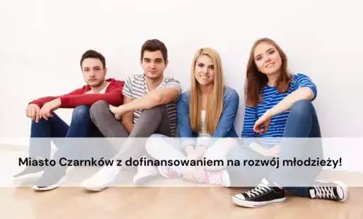 Zdjęcie do Miasto Czarnk&oacute;w z dofinansowaniem na rozw&oacute;j młodzieży!