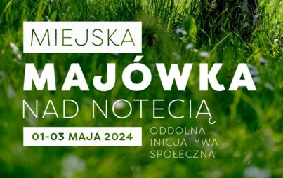 Zdjęcie do MIEJSKA MAJ&Oacute;WKA NAD NOTECIĄ - oddolna inicjatywa społeczna