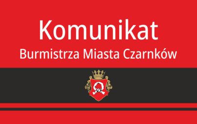 Zdjęcie do KOMUNIKAT NR 1/2021 BURMISTRZA MIASTA CZARNK&Oacute;W