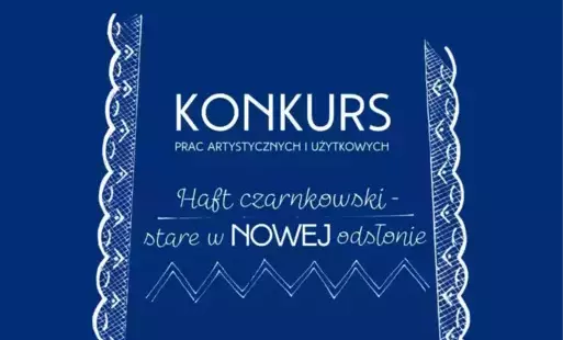 Zdjęcie do Konkurs prac artystycznych i użytkowych &bdquo;Haft czarnkowski &ndash; stare w NOWEJ odsłonie&rdquo;