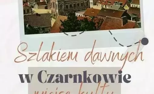 Zdjęcie do Szlakiem dawnych miejsc kultu w Czarnkowie