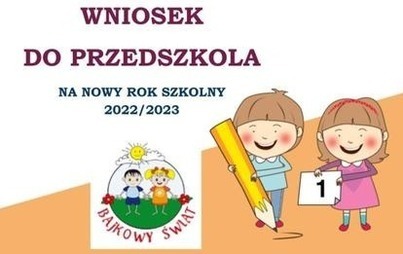 Zdjęcie do WNIOSEK DO PRZEDSZKOLA &quot;BAJKOWY ŚWIAT&quot; NA NOWY ROK SZKOLNY 2022/2023