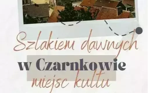 Zdjęcie do Szlakiem dawnych miejsc kultu w Czarnkowie